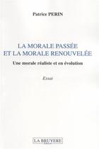 Couverture du livre « La morale passée et la morale retrouvée ; une morale réaliste et en évolution » de Patrice Perin aux éditions La Bruyere