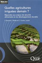 Couverture du livre « Quelles agricultures irriguées demain ? répondre aux enjeux de sécurité alimentaire et du développement durable » de Sami Bouarfa et Francois Brelle et Caroline Coulon aux éditions Quae