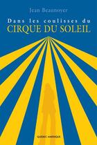 Couverture du livre « Dans les coulisses du cirque du soleil » de Beaunoyer Jean aux éditions Les Editions Quebec Amerique