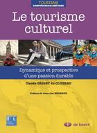 Couverture du livre « Le tourisme culturel ; dynamique et prospective d'une passion durable » de Claude Origet Du Cluzeau aux éditions De Boeck Superieur