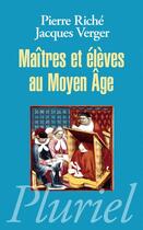 Couverture du livre « Maîtres et élèves au Moyen Age » de Pierre Riche et Jacques Verger aux éditions Pluriel