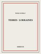 Couverture du livre « Terres lorraines » de Emile Moselly aux éditions Bibebook