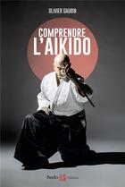 Couverture du livre « Comprendre l'aïkido » de Olivier Gaurin aux éditions Budo