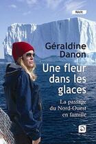 Couverture du livre « Une fleur dans les glaces ; le passage du Nord-Oues en famille » de Geraldine Danon aux éditions Editions De La Loupe