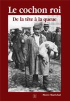 Couverture du livre « Le cochon roi ; de la tête à la queue » de Pierre Marechal aux éditions Editions Sutton