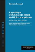 Couverture du livre « La politique d'immigration légale de l'Union européenne : étude d'un échec volontaire » de Romain Foucart aux éditions Mare & Martin