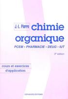 Couverture du livre « Chimie organique ; cours et exercices d'application ; PCEM, pharmacie, DEUG, IUT (3e édition) » de J.-L. Pierre aux éditions Cepadues