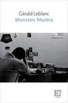 Couverture du livre « Moncton mantra » de Gerald Leblanc aux éditions Editions Prise De Parole