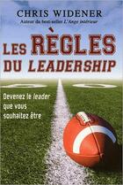 Couverture du livre « Les règles du leadership ; devenez le leader que vous souhaitez être » de Chris Widener aux éditions Dauphin Blanc