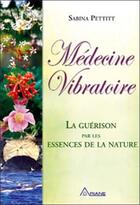 Couverture du livre « Médecine vibratoire ; la guérison par les essences de la nature » de Pettitt Sabina aux éditions Ariane
