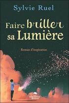 Couverture du livre « Faire briller sa lumière ; roman d'inspiration » de Sylvie Ruel aux éditions Dauphin Blanc