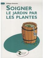 Couverture du livre « Soigner le jardin par les plantes » de Philippe Delwiche aux éditions Nature Et Progres