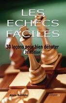 Couverture du livre « Les échecs faciles ; 30 leçons pour bien débuter (3e édition) » de Alain Benlolo aux éditions Le Pion Passe