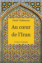 Couverture du livre « Au coeur de l'Iran » de Claude Chalabreysse aux éditions Voyages & Compagnie