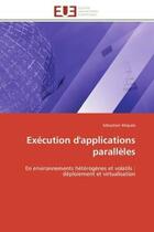 Couverture du livre « Execution d'applications paralleles - en environnements heterogenes et volatils : deploiement et vir » de Miquee Sebastien aux éditions Editions Universitaires Europeennes