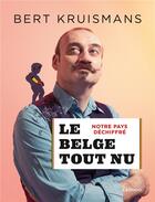 Couverture du livre « Le Belge tout nu ; notre pays déchiffré » de Bert Kruismans aux éditions Lannoo