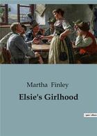 Couverture du livre « Elsie's Girlhood » de Finley Martha aux éditions Culturea