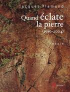 Couverture du livre « Quand éclate la pierre (1986-2004) » de Pierre Flamand aux éditions Vermillon