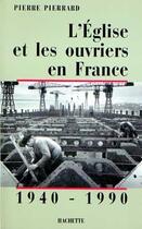 Couverture du livre « L'Eglise et les ouvriers en France 1940-1990 » de Pierre Pierrard aux éditions Hachette Litteratures