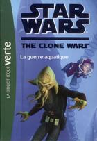 Couverture du livre « Star wars - the clone wars t.17 ; la guerre aquatique » de  aux éditions Hachette Jeunesse