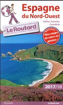 Couverture du livre « Guide du Routard ; Espagne du nord-ouest (Galice, Asturies, Cantabrie) (édition 2017/2018) » de Collectif Hachette aux éditions Hachette Tourisme