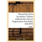 Couverture du livre « Manuel des clercs de notaires. Partie 1 : Notions préliminaires, lois sur l'organisation du notariat et sur le timbre, formules » de Tremblay aux éditions Hachette Bnf