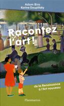 Couverture du livre « Racontez l'Art ! de la Renaissance à l'Art nouveau » de Adam Biro et Karine Douplitzky aux éditions Flammarion