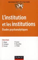 Couverture du livre « L'institution et les institutions ; études psychanalytiques » de Rene Kaes aux éditions Dunod