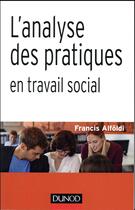 Couverture du livre « L'analyse des pratiques en travail social » de Francis Alfoldi aux éditions Dunod