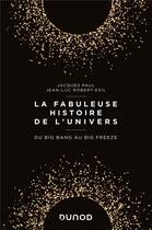 Couverture du livre « La fabuleuse histoire de l'univers ; du big bang au big freeze » de Jean-Luc Robert-Esil et Jacques Paul aux éditions Dunod