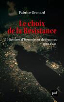 Couverture du livre « Le choix de la résistance ; histoires d'hommes et de femmes (1940-1944) » de Fabrice Grenard aux éditions Puf