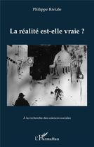 Couverture du livre « La réalité est-elle vraie ? » de Philippe Riviale aux éditions L'harmattan