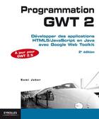 Couverture du livre « Programmation GWT 2.5 ; développer des applications html 5/java script en java avec google web toolkit (2e édition) » de Sami Jaber aux éditions Eyrolles