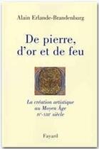 Couverture du livre « De pierre, d'or et de feu ; la création artistique du Moyen âge » de Alain Erlande-Brandenburg aux éditions Fayard