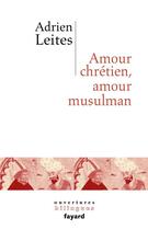 Couverture du livre « Amour chrétien et amour musulman » de Adrien Leites aux éditions Fayard