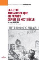 Couverture du livre « La lutte antialcoolique en France depuis le XIX siècle » de Dargelos Bertrand aux éditions Dalloz