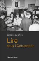 Couverture du livre « Lire sous l'Occupation » de Jacques Cantier aux éditions Cnrs