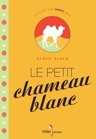 Couverture du livre « Le petit chameau blanc » de Muriel Bloch aux éditions Didier Jeunesse