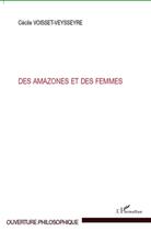 Couverture du livre « Des amazones et des femmes » de Cecile Voisset-Veysseyre aux éditions L'harmattan