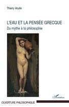 Couverture du livre « L'eau et la pensée grecque ; du mythe à la philosophie » de Thierry Houlle aux éditions Editions L'harmattan