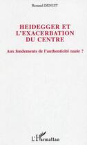 Couverture du livre « Heidegger et l'exacerbation du centre - aux fondements de l'authenticite nazie ? » de Renaud Denuit aux éditions Editions L'harmattan