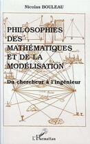 Couverture du livre « Philosophies des mathématiques et de la modélisation du chercheur à l'ingénieur » de Nicolas Bouleau aux éditions Editions L'harmattan