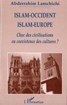 Couverture du livre « Islam-Occident, islam-Europe ; choc des civilisations ou coexistence des cultures ? » de Abderrahim Lamchichi aux éditions Editions L'harmattan