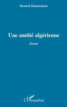 Couverture du livre « Une amitié algérienne » de Bernard Zimmermann aux éditions Editions L'harmattan