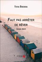 Couverture du livre « Faut pas arrêter de rêver : Carpe diem » de Fatiha Benzebiba aux éditions Editions Du Net