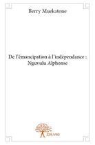 Couverture du livre « De l'émancipation à l'indépendance ; Nguvulu Alphonse » de Berry Muekatone aux éditions Edilivre