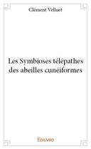 Couverture du livre « Les symbioses télépathes des abeilles cunéiformes » de Clément Velluet aux éditions Edilivre