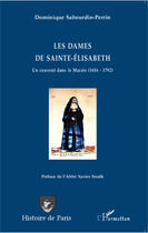 Couverture du livre « Les dames de Sainte-Elisabeth ; un couvent dans le Marais (1616-1792) » de Dominique Sabourdin-Perrin aux éditions Editions L'harmattan