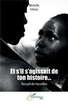 Couverture du livre « Et s'il s'agissait de ton histoire... Recueil de nouvelles » de Michelle Felicie aux éditions L'harmattan