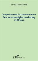 Couverture du livre « Comportement du consommateur face aux stratégies marketing en Afrique » de Sahou Any-Gbayere aux éditions L'harmattan